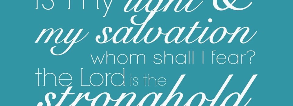 The Lord is my light and salvation